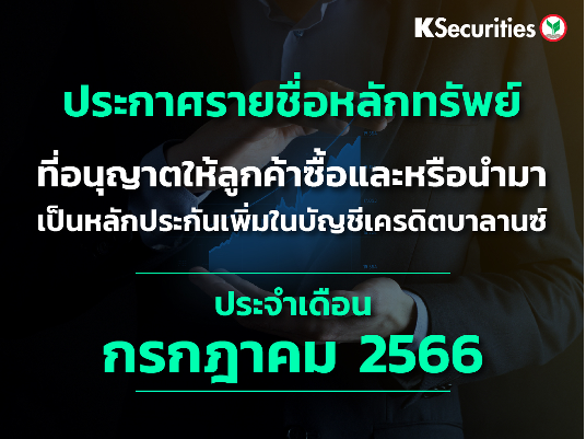 รายชื่อหลักทรัพย์ที่อนุญาตให้ลูกค้าซื้อและ/หรือนำมาเป็นหลักประกันเพื่มในบัญชีเครดิตบาลานซ์ ประจำเดือนกรกฎาคม 2566